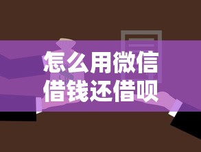怎么用微信借钱还借呗：罗列五个芝麻分负面借款的平台