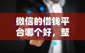 微信的借钱平台哪个好，整合五个借钱的平台100%能借到