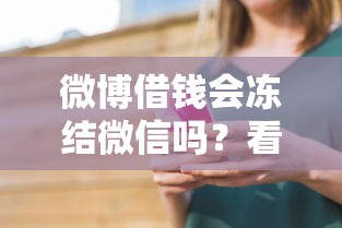 微博借钱会冻结微信吗？看看这5个借钱安全的平台