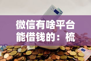 微信有啥平台能借钱的：梳理5个借钱快的平台
