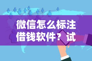 微信怎么标注借钱软件？试试这五个2025口子交流论坛最新