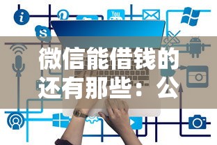 微信能借钱的还有那些：公布5个手机可以临时借钱的平台
