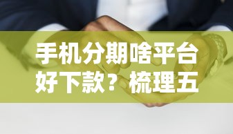 手机分期啥平台好下款？梳理五个2025黑户借款必下大额口子