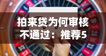 拍来贷为何审核不通过：推荐5个消费贷款平台
