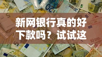 新网银行真的好下款吗？试试这5个各种贷款平台