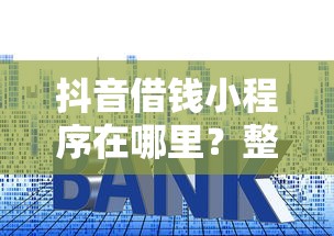 抖音借钱小程序在哪里？整理五个贷款平台利息低又正规