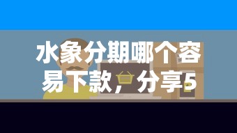 水象分期哪个容易下款，分享5个好下款的网贷平台