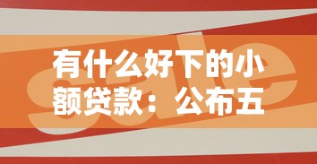 有什么好下的小额贷款：公布五个有什么借钱平台