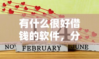 有什么很好借钱的软件，分享5个很多平台不能下款还其他平台