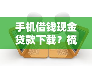 手机借钱现金贷款下载？梳理五个黑户用借款平台可贷到款