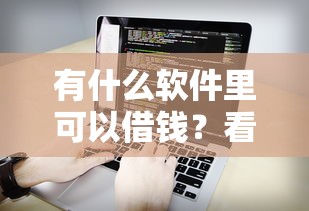 有什么软件里可以借钱？看看这五个轻松贷10万的平台