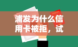 浦发为什么信用卡被拒，试试这五个微信平台借钱