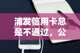 浦发信用卡总是不通过，公布5个黑户口子2025