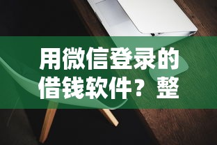 用微信登录的借钱软件？整合五个借钱靠谱的平台