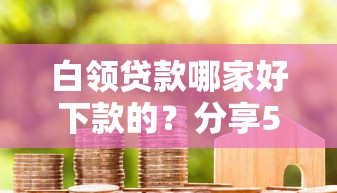 白领贷款哪家好下款的？分享5个60到65借款平台