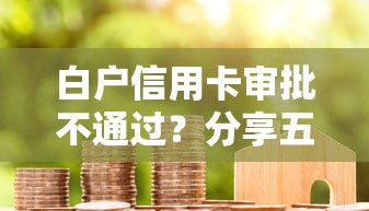 白户信用卡审批不通过？分享五个靠谱的贷款平台排行榜
