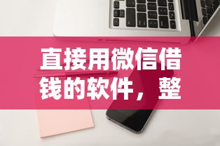 直接用微信借钱的软件，整理五个不审核直接放款500的平台