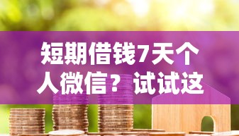 短期借钱7天个人微信？试试这五个2025年黑户借款必下口子