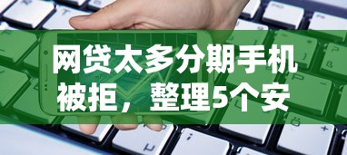 网贷太多分期手机被拒，整理5个安全的贷款平台