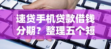 速贷手机贷款借钱分期？整理五个短期网贷口子