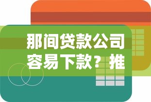 那间贷款公司容易下款？推荐五个2025放水网贷平台