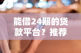 能借24期的贷款平台？推荐五个好的借钱平台