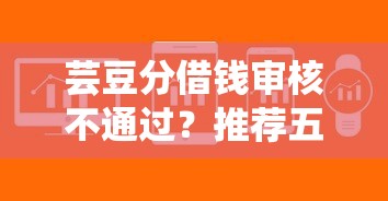 芸豆分借钱审核不通过？推荐五个11月能贷款的软件