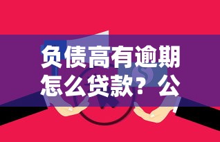 负债高有逾期怎么贷款？公布5个花户2025能下款的口子