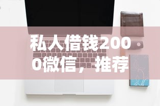 私人借钱2000微信，推荐5个黑贷款马上下款的口子2025