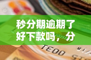 秒分期逾期了好下款吗，分享五个纯线上贷款平台
