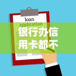 银行办信用卡都不通过：整理5个2025年714必下口子借款平台