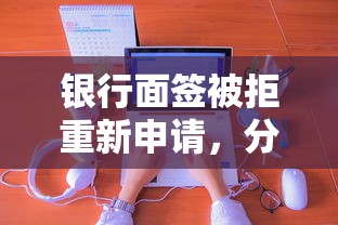 银行面签被拒重新申请，分享5个什么网贷平台靠谱