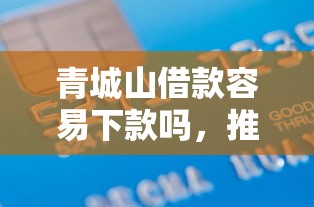 青城山借款容易下款吗，推荐五个12月独家贷款的平台