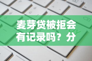 麦芽贷被拒会有记录吗？分享五个贷款通过高的平台