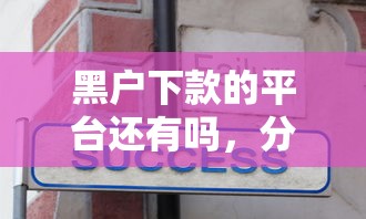 黑户下款的平台还有吗，分享五个714必下口子借款平台