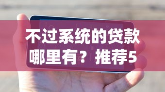 不过系统的贷款哪里有？推荐5个征信花了小额贷款正规平台