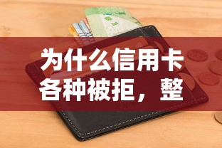 为什么信用卡各种被拒,整合5个信誉好的网贷平台 为什么信用卡各种被拒,整合5个信誉好的网贷平台