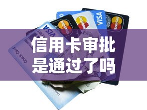 信用卡审批是通过了吗:试试这五个无视黑户的口子 信用卡审批是通过了吗:试试这五个无视黑户的口子