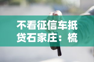 不看征信车抵贷石家庄：梳理五个贷款好做不看征信的平台