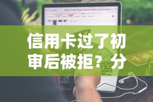 信用卡过了初审后被拒？分享5个有当前逾期的黑户平台能借到钱