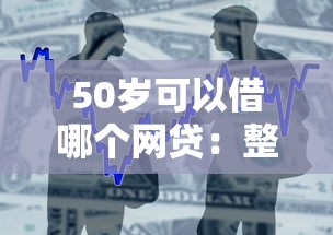 50岁可以借哪个网贷：整合5个比较容易过的贷款平台