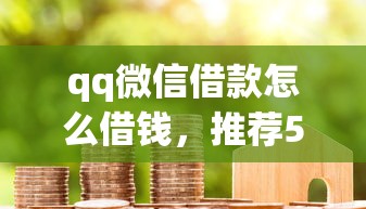 qq微信借款怎么借钱，推荐5个12月独家贷款的平台