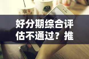 好分期综合评估不通过？推荐5个平台借钱靠谱