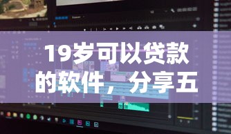19岁可以贷款的软件，分享五个秒你贷同款平台