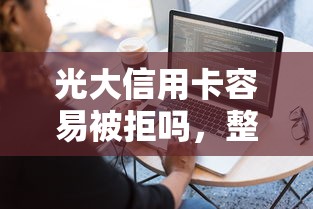 光大信用卡容易被拒吗，整理5个轻松贷10万的软件
