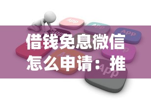 借钱免息微信怎么申请：推荐5个无视黑白户秒下款口子app