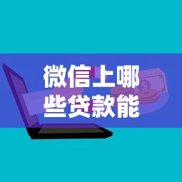 微信上哪些贷款能下款，罗列五个哪些贷款平台是正规的