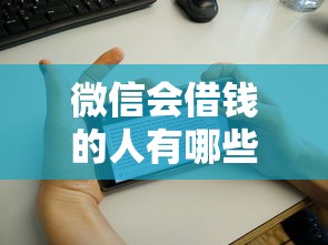微信会借钱的人有哪些:罗列5个征信花了能下款的平台 微信会借钱的人有哪些:罗列5个征信花了能下款的平台