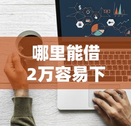 哪里能借2万容易下款：看看这5个借款平台好借钱又快又不看征信