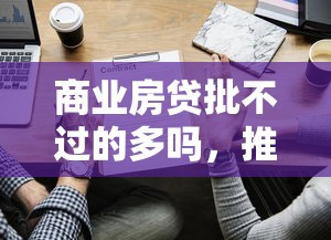 商业房贷批不过的多吗，推荐五个平台借钱不看征信秒到账